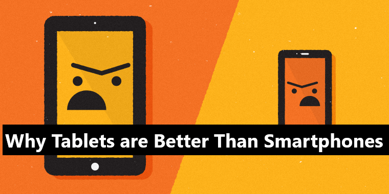 Why Tablets are Better Than Smartphones
