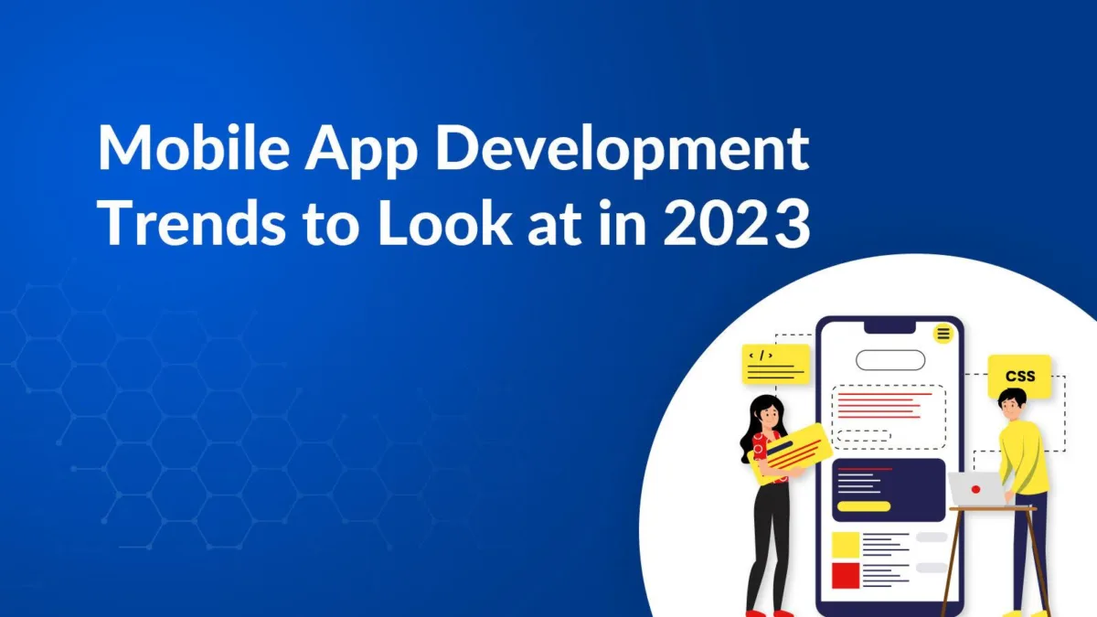 Top Mobile App Development Trends to Watch Out For in 2023 and Beyond!